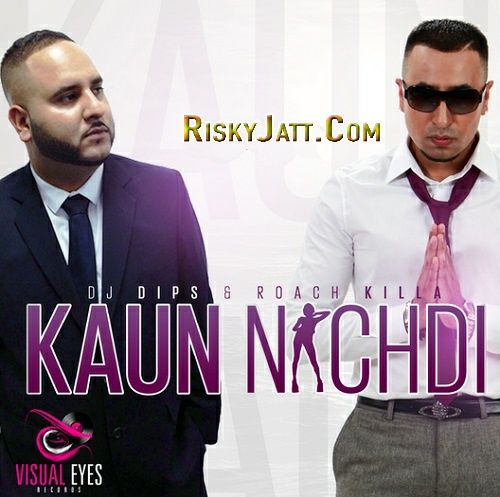 Kaun Nachdi Dj Dips, Roach Killa Mp3 Song Download