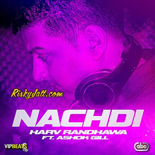 Nachdi (feat. Ashok Gill) Harv Randhawa Mp3 Song Download