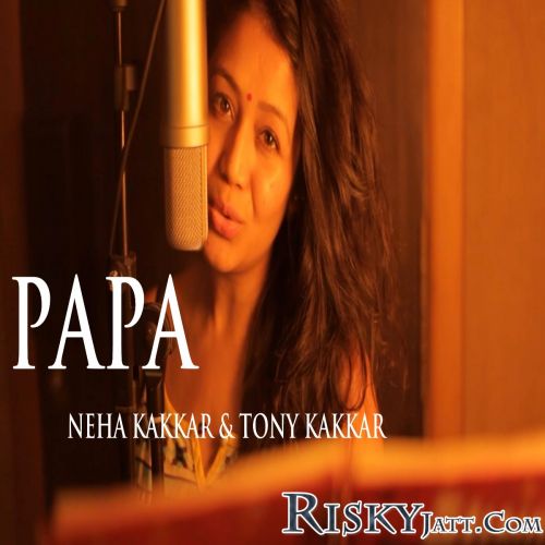Papa - Father Day Special Song Neha Kakkar, Tony Kakkar Mp3 Song Download