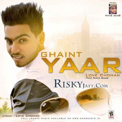 Ghaint Yaar Ft Nave Saab Love Chohan Mp3 Song Download