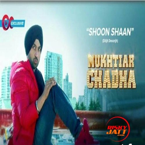 Shoon Shaan (Mukhtiar Chadha) Diljit Dosanjh Mp3 Song Download