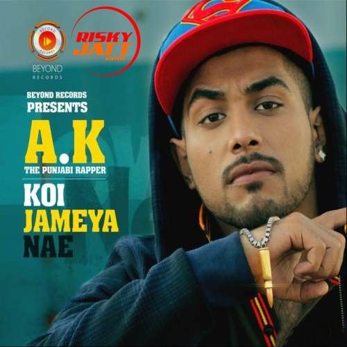 Koi Jameya Nae AK The Punjabi Rapper Mp3 Song Download