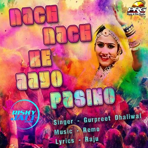 Nach Nach Ke Aayo Pasino Gurpreet Dhaliwal Mp3 Song Download