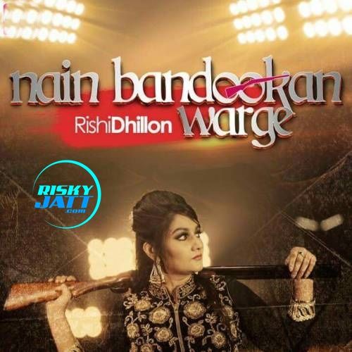 Nain Bandookan Warge Rishi Dhillon Mp3 Song Download