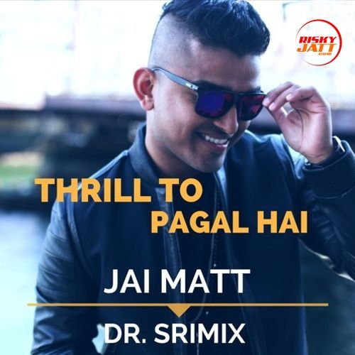 Thrill To Pagal Hai Jai Matt, Dr. Srimix Mp3 Song Download