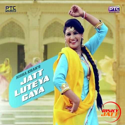 Jatt Luteya Gaya Nisha Khan Mp3 Song Download