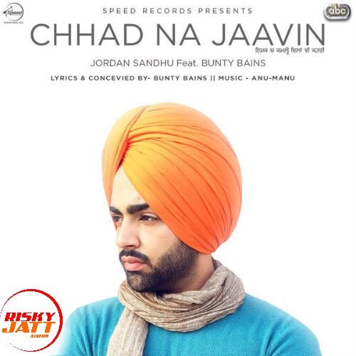 Chhad Na Jaavin Jordan Sandhu Mp3 Song Download