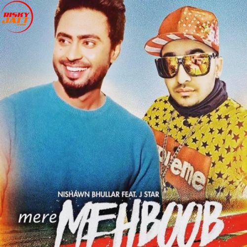 Mere Mehboob Nishawn Bhullar, J Star Mp3 Song Download