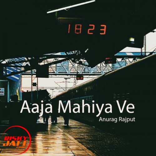 Aaja Mahiya Ve Anurag Rajput Mp3 Song Download