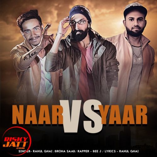 Naar Vs Yaar Broha Saab (Feat. Rahul Ghai, Bee J) Mp3 Song Download