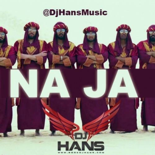 Na Ja Desi Remix Dj Hans, Pav Dharia Mp3 Song Download
