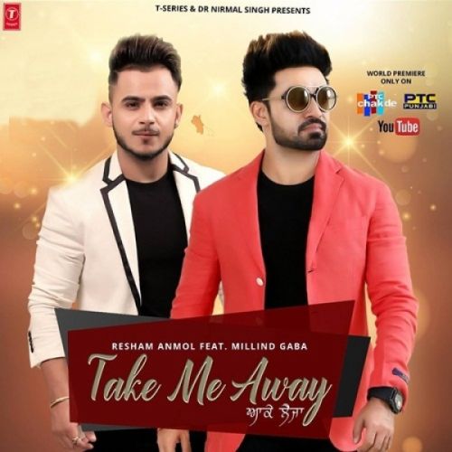 Take Me Away (Aake Leja) Resham Singh Anmol, Millind Gaba Mp3 Song Download