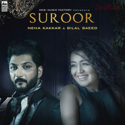Suroor Neha Kakkar, Bilal Saeed Mp3 Song Download