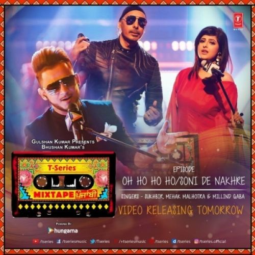 Oh Ho Ho,Soni De Nakhre Mehak Malhotra, Millind Gaba, Sukhbir Mp3 Song Download
