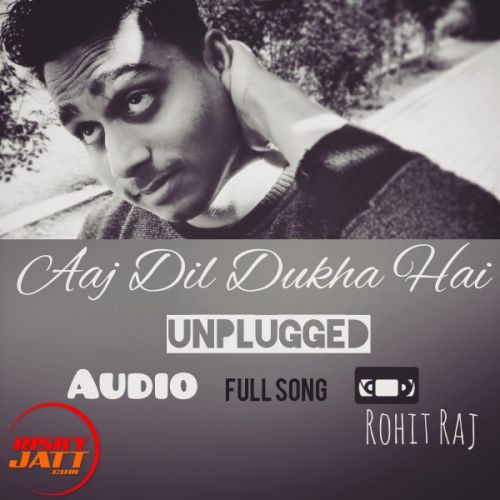 Aaj Dil Dukha Hai Rohit Raj Mp3 Song Download