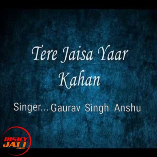 Tere jaisa yaar kahan Gaurav Singh Anshu Mp3 Song Download