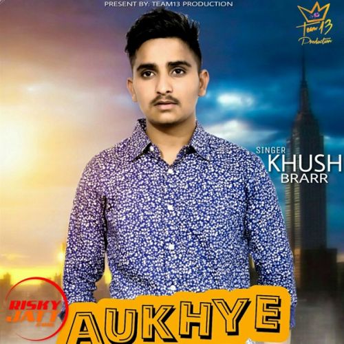 Aukhye yaar chadne Khush Brarr Mp3 Song Download