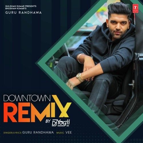 Downtown Remix Dj Yogii, Guru Randhawa Mp3 Song Download