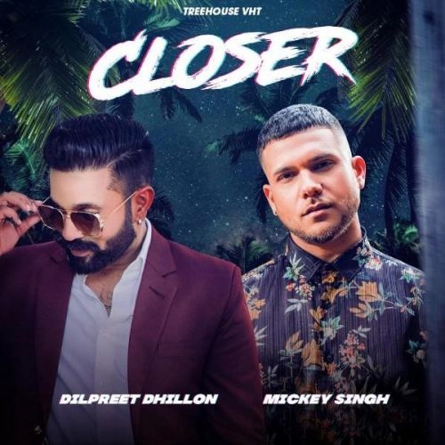 Closer Dilpreet Dhillon, Mickey Singh Mp3 Song Download
