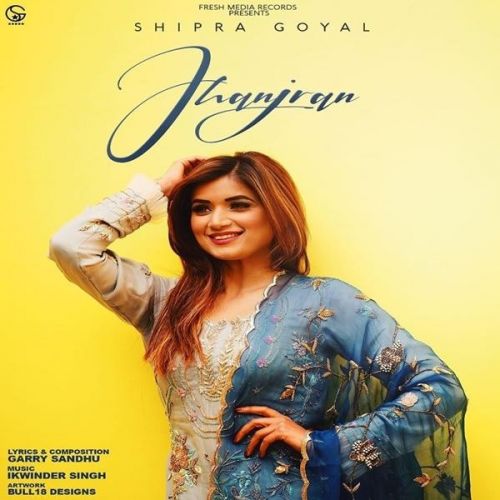 Jhanjran Shipra Goyal Mp3 Song Download