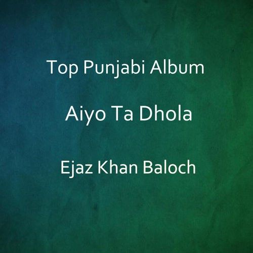 Aiyo Ta Dhola Ejaz Khan Baloch Mp3 Song Download
