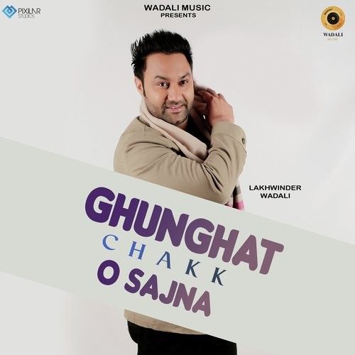 Ghunghat Chakk O Sajna Lakhwinder Wadali Mp3 Song Download