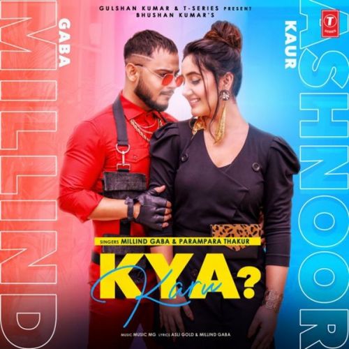 Kya Karu Millind Gaba, Parmpara Thakur Mp3 Song Download