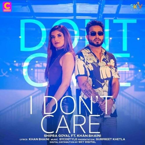 I Dont Care Shipra Goyal, Khan Bhaini Mp3 Song Download