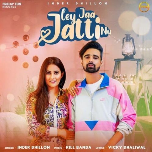 Ley Jaa Jatti Nu Inder Dhillon Mp3 Song Download