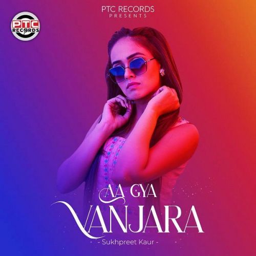 Aa Gya Vanjara Sukhpreet Kaur Mp3 Song Download