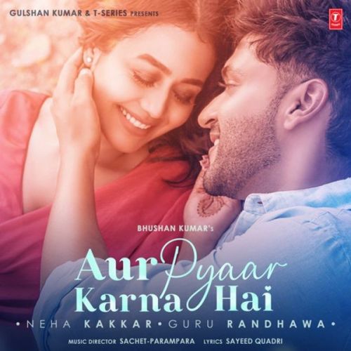 Aur Pyaar Karna Hai Neha Kakkar, Guru Randhawa Mp3 Song Download