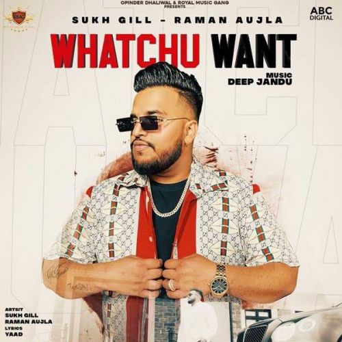 Whatchu Want Raman Aujla, Sukh Gill Mp3 Song Download