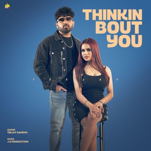 Thinkin Bout You Teejay Sandhu Mp3 Song Download