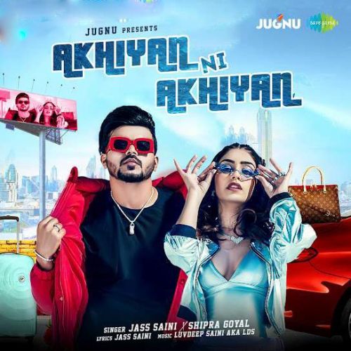 Akhiyan Ni Akhiyan Jass Saini, Shipra Goyal Mp3 Song Download