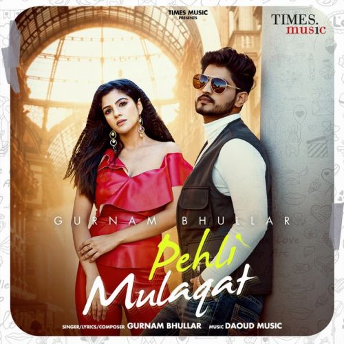 Pehli Mulaqat Gurnam Bhullar Mp3 Song Download