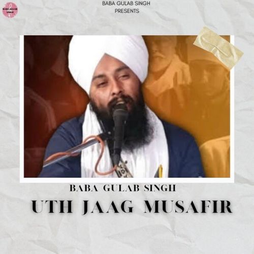 Uth Jaag Musafir Ve Baba Gulab Singh Chamkaur Sahib Mp3 Song Download