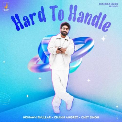 Hard To Handle Nishawn Bhullar Mp3 Song Download