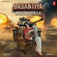 Basantiya Nachaounda Preet Sandhu Mp3 Song Download